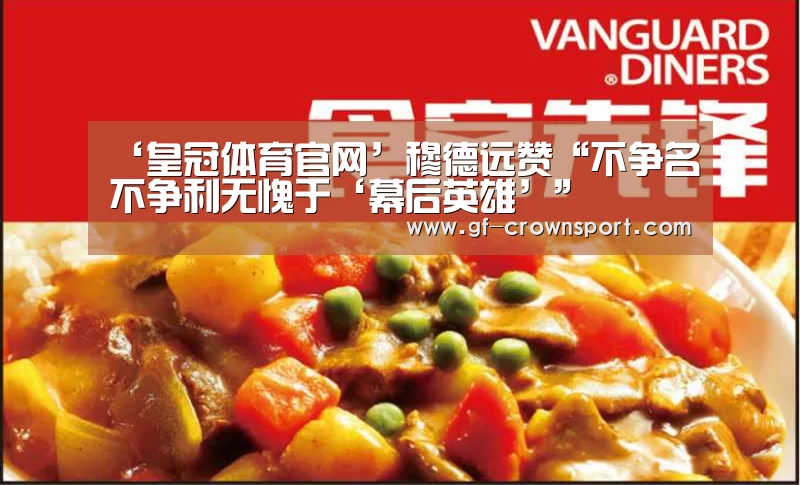 ‘皇冠体育官网’穆德远赞“不争名不争利无愧于‘幕后英雄’”(图3) 皇冠体育网址
