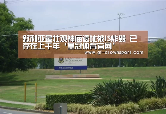叙利亚最壮观神庙遗址被IS炸毁 已存在上千年‘皇冠体育官网’(图1) 皇冠体育官网